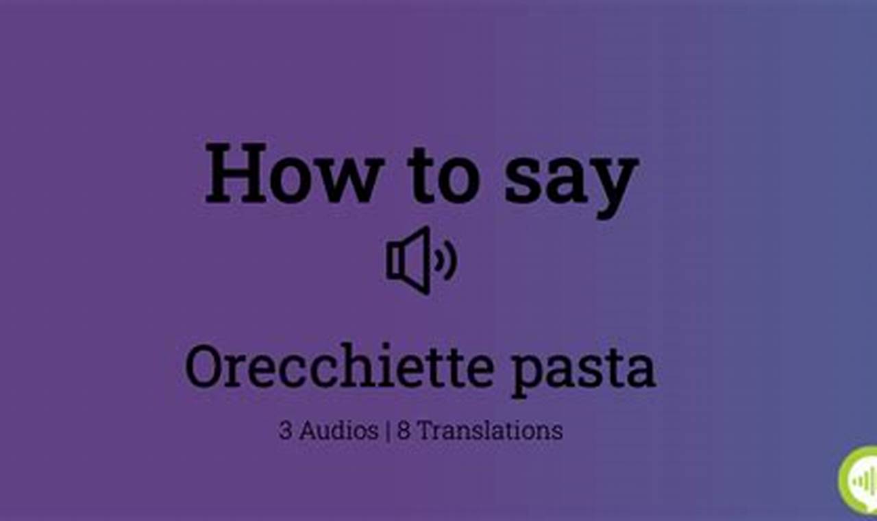 The Ultimate Guide to Pronouncing Orecchiette