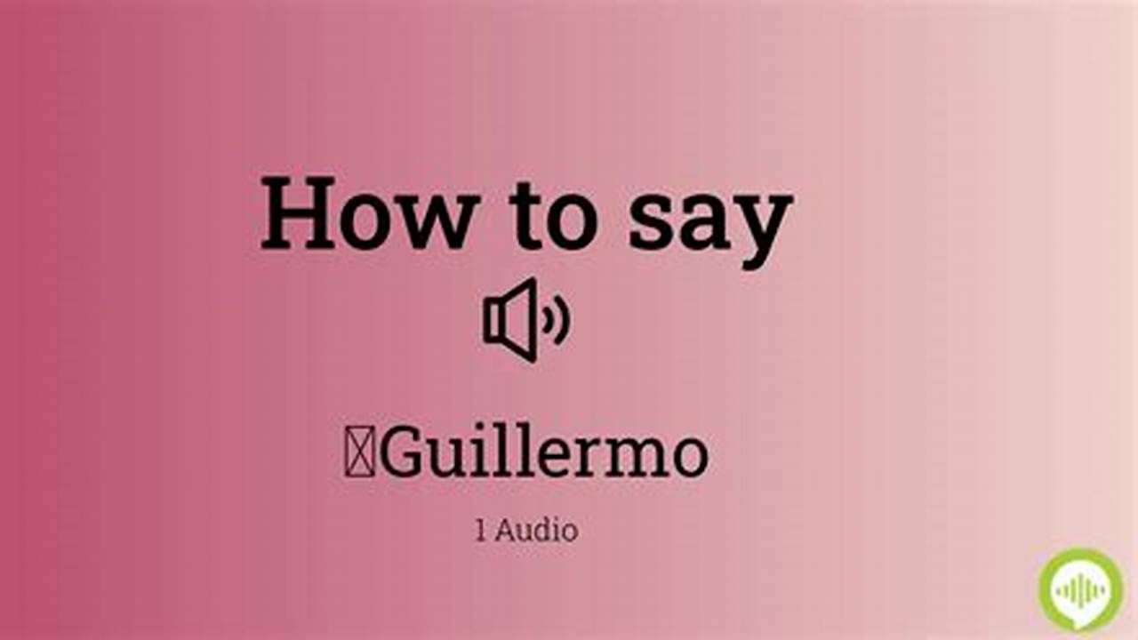 Definitive Guide to Pronouncing Guillermo: Master the Correct Way
