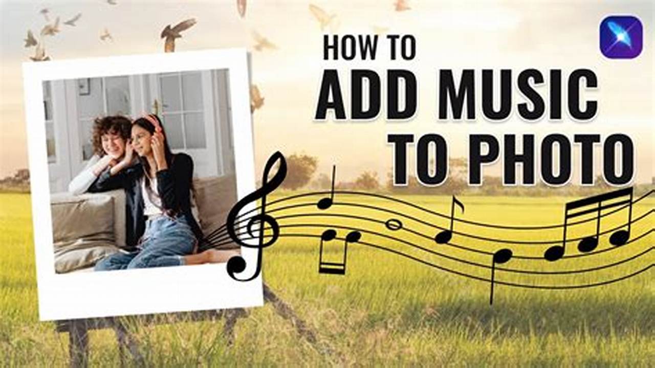 How to Make Your Pictures Sing: A Simple Guide to Adding Music to Images