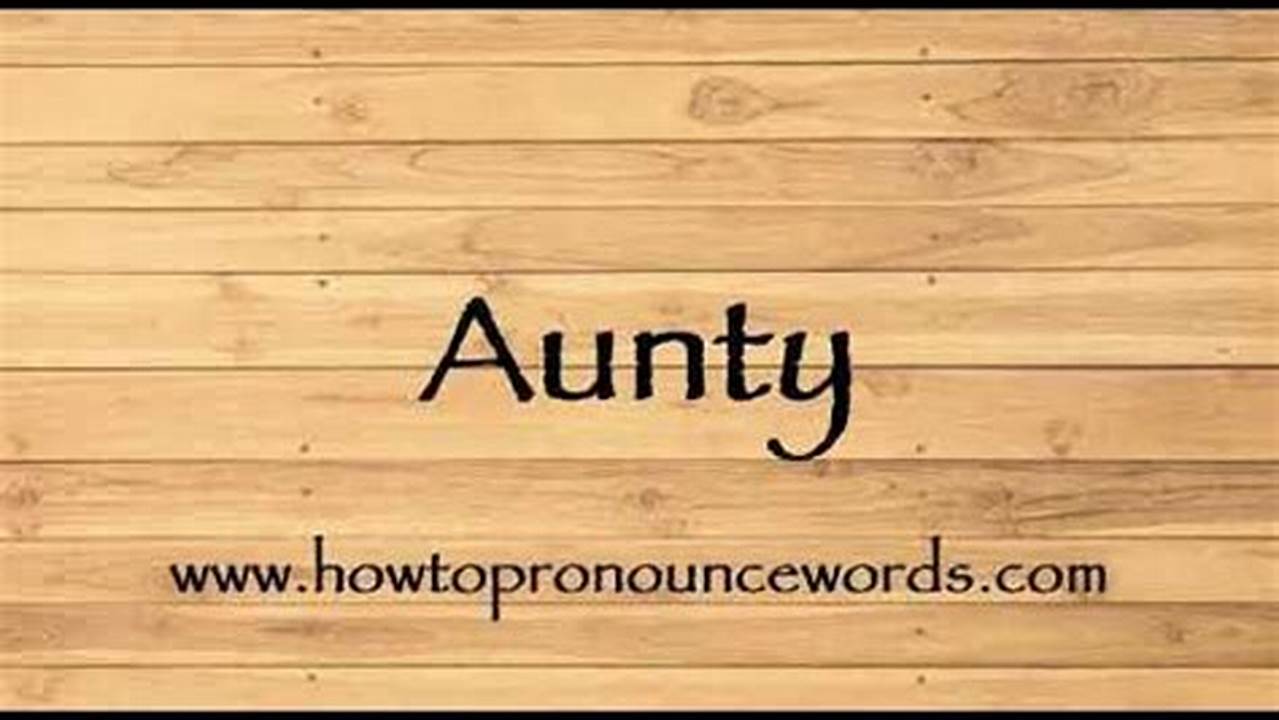 The No-Nonsense Guide to Pronouncing "Aunty" Like a Native
