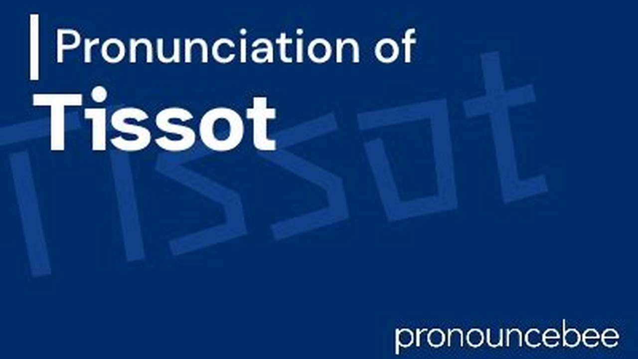 How to Pronounce Tissot: A Guide to Perfect Enunciation