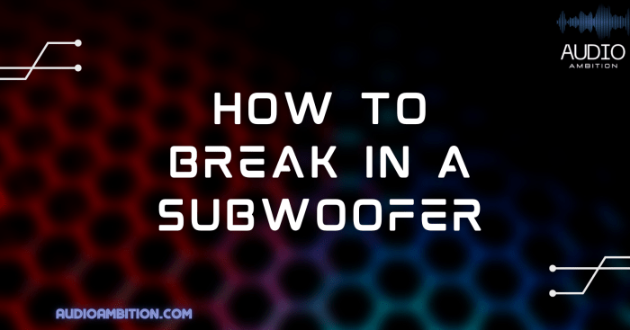 Break In a Subwoofer A Complete Information
